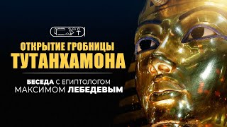 Открытие гробницы Тутанхамона. Беседа с египтологом Максимом Лебедевым