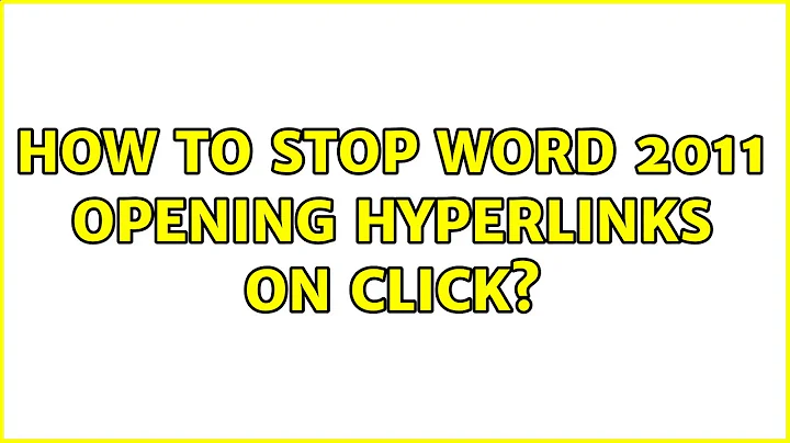 How to stop Word 2011 opening hyperlinks on click? (4 Solutions!!)