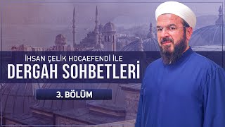 Dergah Sohbetleri 3. Bölüm - İhsan Çelik Hocaefendi 