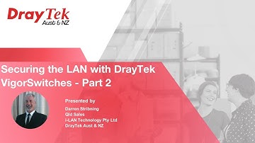 Webinar - Securing the LAN with DrayTek VigorSwitches - Part 2