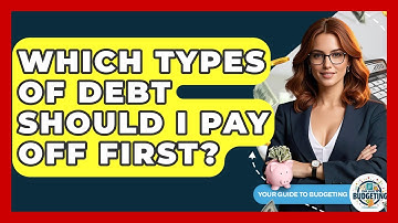Which Types Of Debt Should I Pay Off First? - Your Guide to Budgeting