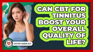 Can CBT For Tinnitus Boost Your Overall Quality Of Life? - Everyday Hearing Help