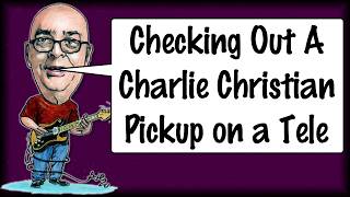 Checking Out A Charlie Christian Pickup on a Tele