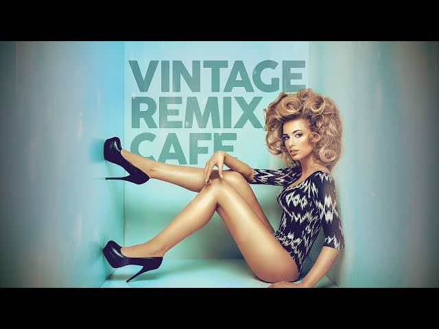 Vintage Remix Café - Remixes of Popular Songs (5 Hours) class=
