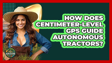 How Does Centimeter-level GPS Guide Autonomous Tractors? - The World of Agriculture