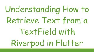 Understanding How to Retrieve Text from a TextField with Riverpod in Flutter