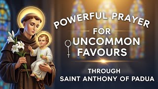POWERFUL PRAYER FOR UNCOMMON FAVOURS THROUGH SAINT ANTHONY OF PADUA