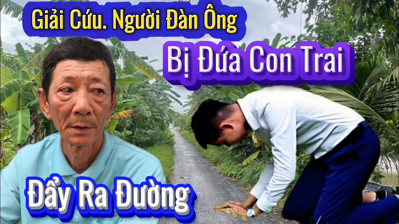 Giải Cứu.Người Đàn Ông Bị Đứa Con Đẹp Trai Đẩy Ra Đường Ở Ép Vào Đường cùng Cả Xóm Bức Xúc 