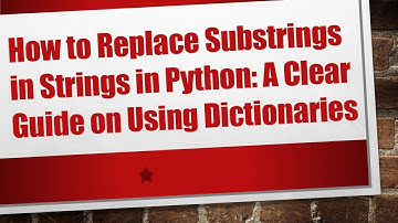 How to Replace Substrings in Strings in Python: A Clear Guide on Using Dictionaries