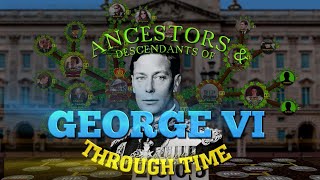 Ancestors & Descendants of George VI Through Time (Animated Family Tree)