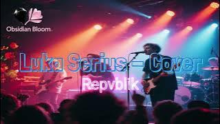 Luka Serius - Repvblik - ( Rock Version ) by Cover Obsidian Bloom