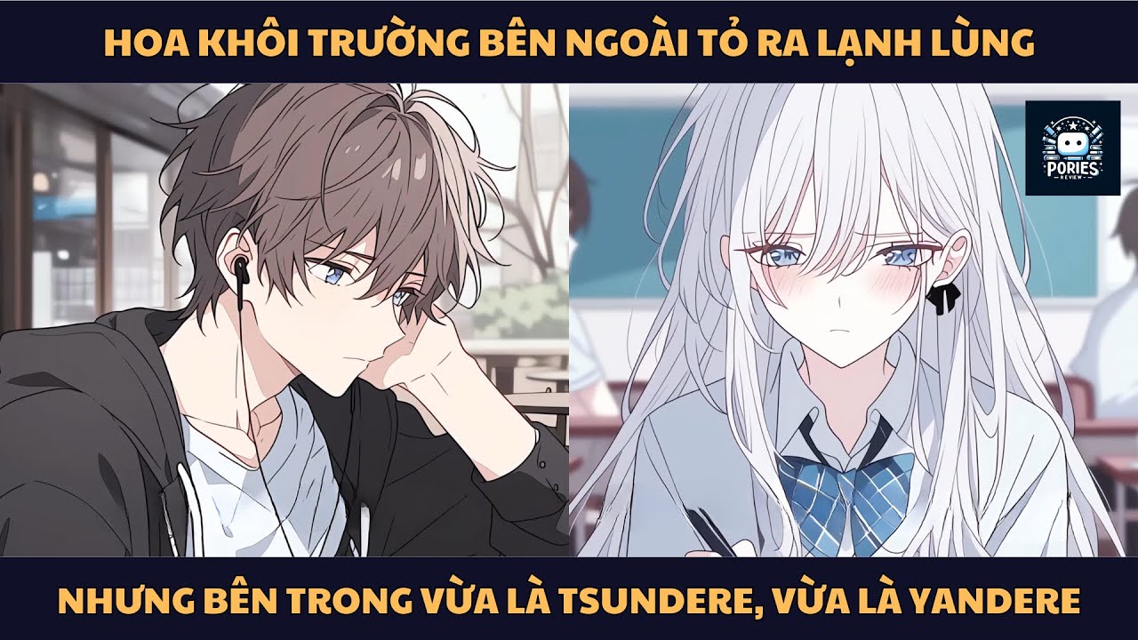[FULL] HOA KHÔI TRƯỜNG BÊN NGOÀI TỎ RA LẠNH LÙNG, NHƯNG BÊN TRONG VỪA LÀ TSUNDERE, VỪA LÀ YANDERE