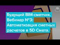 Серия вебинаров &quot;Будущий BIM-сметчик&quot;. Вебинар №3: Автоматизация сметных расчетов в 5D Смета.