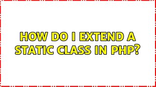 How do I extend a static class in PHP?