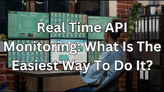 Real Time API Monitoring: What Is The Easiest Way To Do It