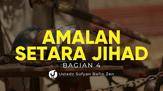 Amalan yang Setara dengan Jihad Bagian 4 - Ustadz Sofyan Bafin Zen, Lc. - Ceramah Agama
