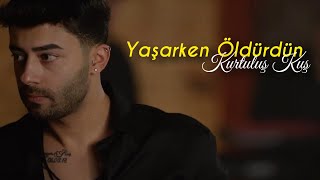 Kurtuluş Kuş - Yaşarken Öldürdün