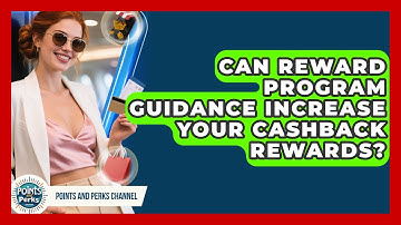 Can Reward Program Guidance Increase Your Cashback Rewards? | Points and Perks Channel News