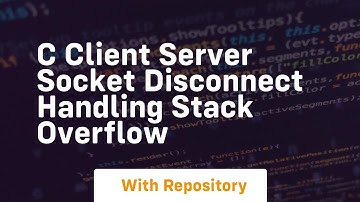 C Client Server Socket Disconnect Handling Stack Overflow