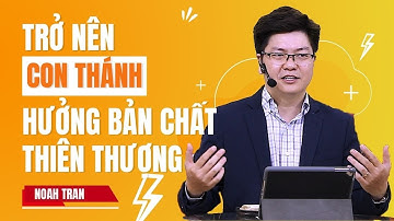 Trở nên con thánh - Hưởng bản chất thiên thượng | Mục sư Noah Tran