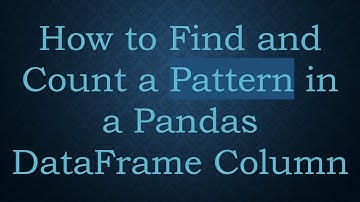 How to Find and Count a Pattern in a Pandas DataFrame Column