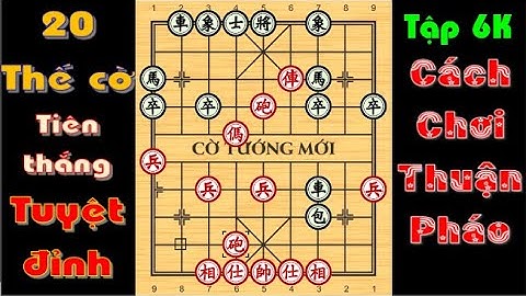 20 THẾ CỜ KHAI CUỘC TIÊN THẮNG TUYỆT ĐỈNH 6K