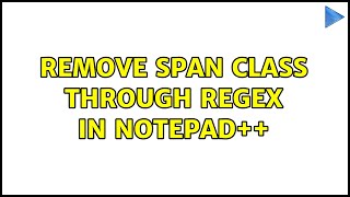 Remove span class through regex in Notepad++ (2 Solutions!!)