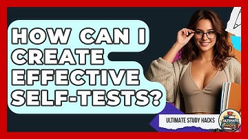 How Can I Create Effective Self-Tests? - Ultimate Study Hacks