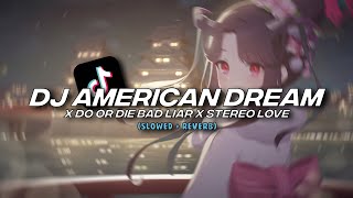 DJ AMERICAN DREAM X DO OR DIE BAD LIAR X STEREO LOVE [Slowed   Reverb]