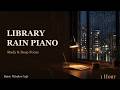 Library Rain Piano | Study & Deep Focus Music | 1 Hour