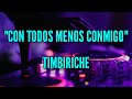 CON TODOS MENOS CONMIGO - TIMBIRICHE (LETRA)