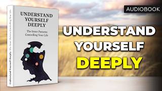 Understand Yourself Deeply: The Inner Patterns Controlling Your Life | Full Audiobook