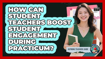 How Can Student Teachers Boost Student Engagement During Practicum? - Aspiring Teacher Guide