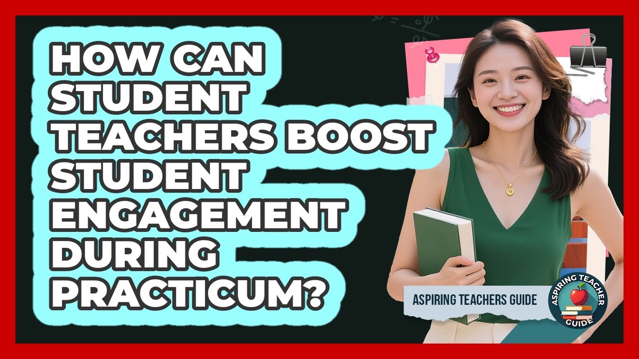 How Can Student Teachers Boost Student Engagement During Practicum? - Aspiring Teacher Guide