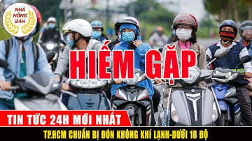 Tin tức 24h mới nhất hôm nay 08/01/2021: TP HCM đón không khí lạnh, nhiệt độ xuống dưới 18 độ c