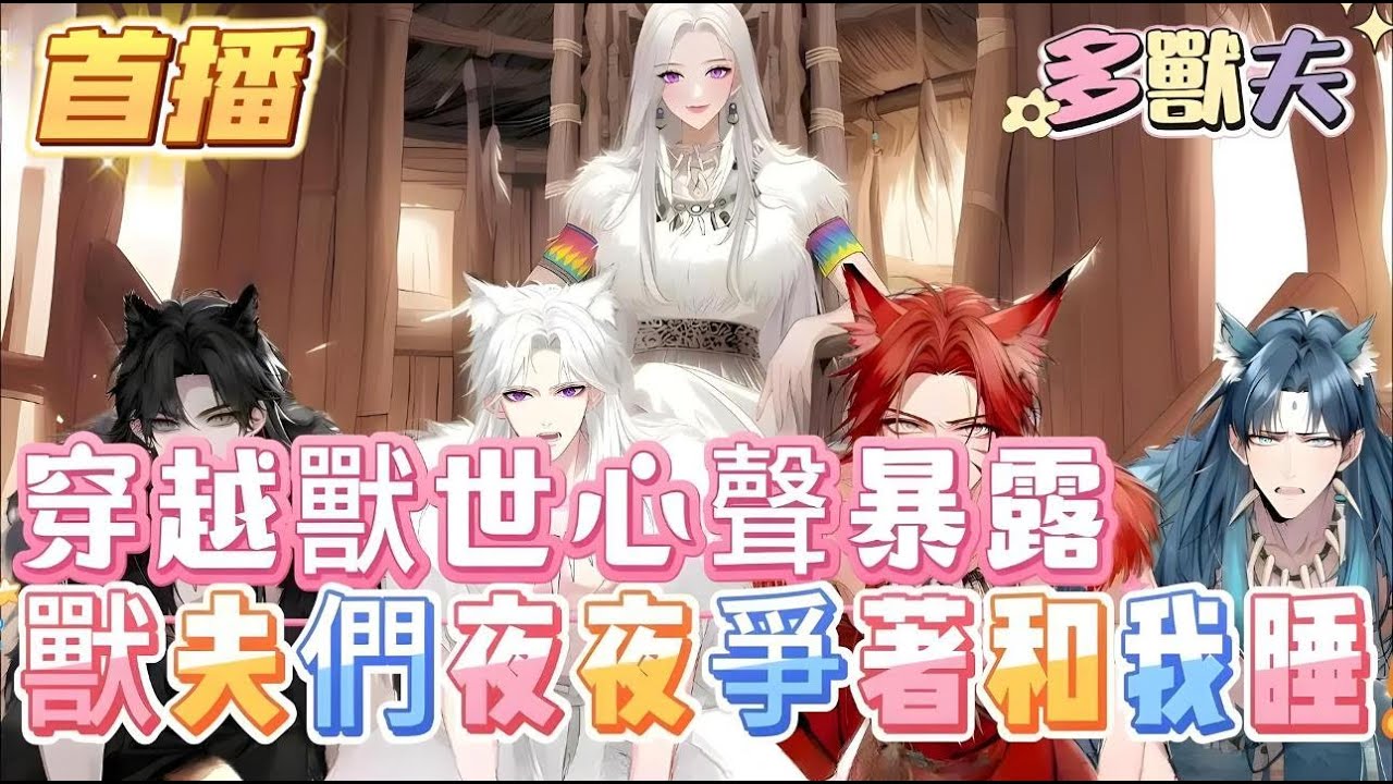 【首播】【心聲暴露，獸夫們夜夜熬紅眼】穿成獸世文裏的嬌弱炮灰雌性，開局就在強製狗血現場。獸夫們退婚又不樂意？各個還牛皮糖似得粘上來，幾個意思？！#爽文 #小説