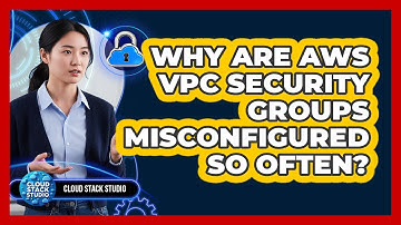 Why Are AWS VPC Security Groups Misconfigured So Often? - Cloud Stack Studio