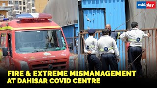 Fire & extreme mismanagement at Dahisar's COVID-19 centre