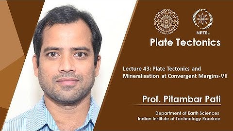 Lecture 43: Plate Tectonics and Mineralisation at Convergent Margins-VII
