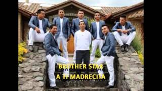 Video thumbnail of "BROTHER STAR A TI MADRECITA"