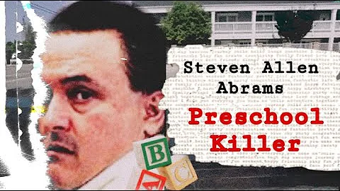 PRESCHOOL KILLER: Steven Allen Abrams