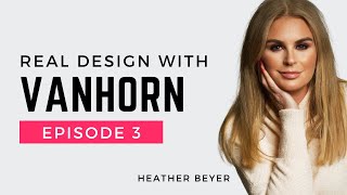 Real Design with Vanhorn Ep 3: Navigating the Real Estate and Interior Design World