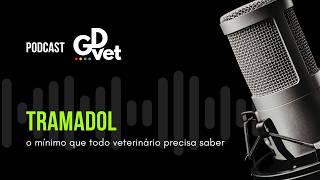 Podcast GDVet - O mínimo que você, veterinário, precisa saber sobre o tramadol.