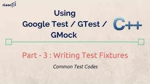 Google C++ Test  GTest, GMock Framework Part- 3 : Writing Test Fixtures in c++ gtest and c++ gmock