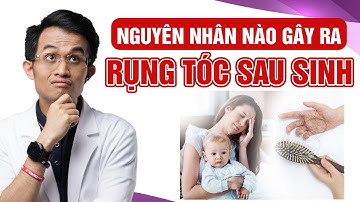 Nguyên Nhân Nào Dẫn Đến Rụng Tóc Sau Sinh | Bác Sĩ Hải
