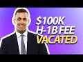 $100,000 H-1B Fee Struck Down: What This Means for Employers