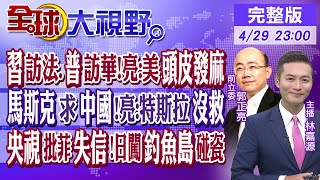 習近平訪法.普丁訪華!郭正亮:美國頭皮發麻馬斯克求中國!亮:特斯拉沒救央視批菲律賓失信!日本闖釣魚島碰瓷【#全球大視野】20240429完整版@Global_Vision