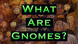 What are Gnomes? Underworld spirits of European magic and folklore.