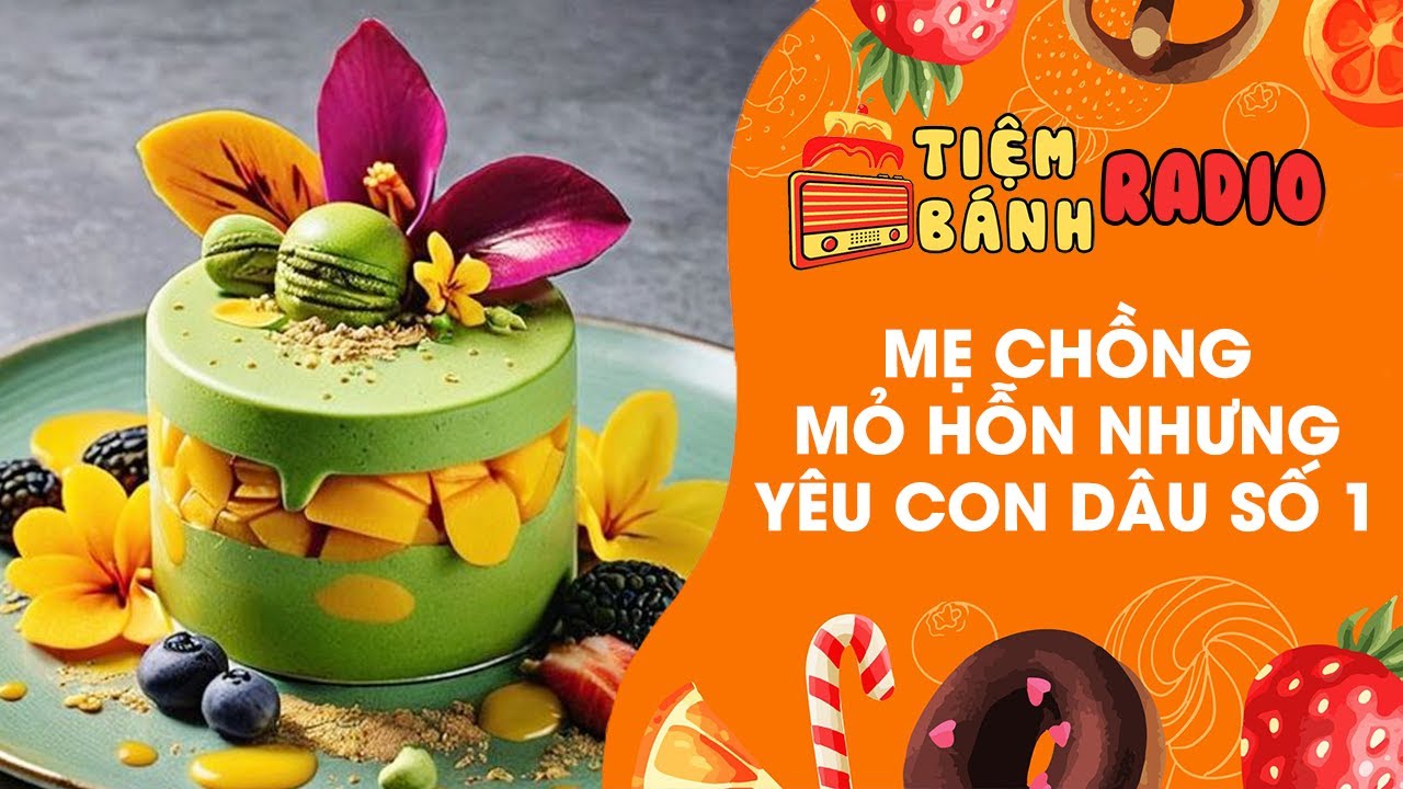 Tâm sự số 715 🌈 Mẹ chồng mỏ hỗn nhưng yêu con dâu số 1 🌈 Tiệm Bánh Radio