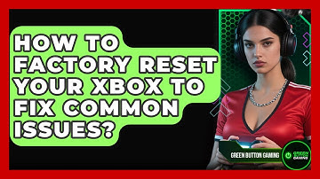 How To Factory Reset Your Xbox To Fix Common Issues? - Green Button Gaming